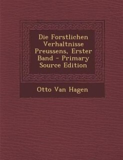 Front cover_Die Forstlichen Verhaltnisse Preussens, Erster Band - Primary Source Edition