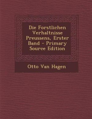 Front cover_Die Forstlichen Verhaltnisse Preussens, Erster Band - Primary Source Edition