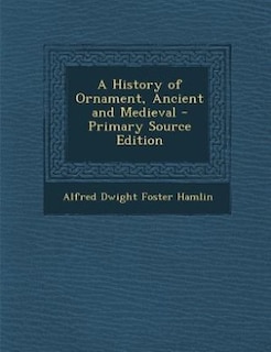 Front cover_A History of Ornament, Ancient and Medieval - Primary Source Edition