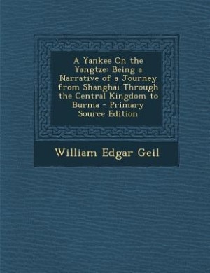A Yankee On the Yangtze: Being a Narrative of a Journey from Shanghai Through the Central Kingdom to Burma - Primary Source