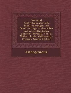 Front cover_Vor-und frühreformatorische Schulordnungen und Schulverträge in deutscher und niederländischer Sprache, Herausg. Von J. Müller, Erste Abtheilung - Primary Source Edition