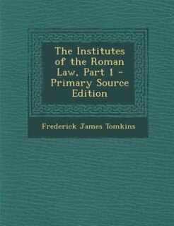Couverture_The Institutes of the Roman Law, Part 1 - Primary Source Edition
