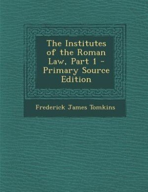 Couverture_The Institutes of the Roman Law, Part 1 - Primary Source Edition