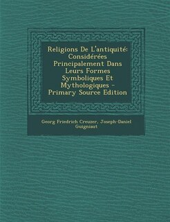 Religions De L'antiquité: Considérées Principalement Dans Leurs Formes Symboliques Et Mythologiques - Primary Source Edition