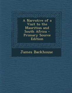 A Narrative of a Visit to the Mauritius and South Africa - Primary Source Edition