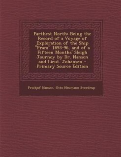Farthest North: Being the Record of a Voyage of Exploration of the Ship Fram 1893-96, and of a Fifteen Months' Slei