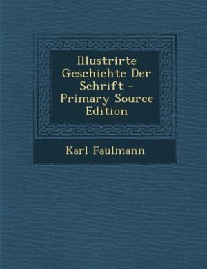 Illustrirte Geschichte Der Schrift - Primary Source Edition