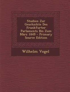 Front cover_Studien Zur Geschichte Des Frankfurter Parlaments Bis Zum März 1849 - Primary Source Edition