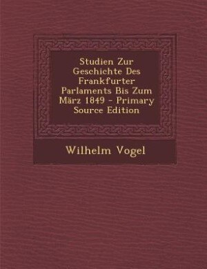 Front cover_Studien Zur Geschichte Des Frankfurter Parlaments Bis Zum März 1849 - Primary Source Edition