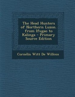 The Head Hunters of Northern Luzon. from Ifugao to Kalinga