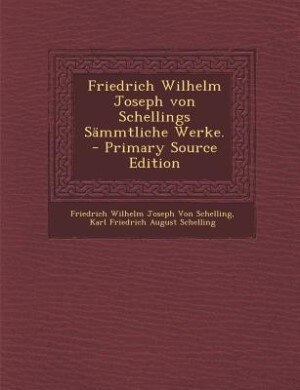 Friedrich Wilhelm Joseph von Schellings Sämmtliche Werke. - Primary Source Edition