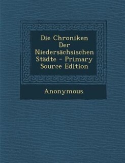 Front cover_Die Chroniken Der Niedersächsischen Städte - Primary Source Edition