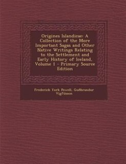 Origines Islandicae: A Collection of the More Important Sagas and Other Native Writings Relating to the Settlement and E