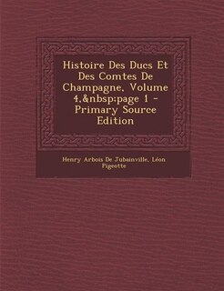 Couverture_Histoire Des Ducs Et Des Comtes De Champagne, Volume 4,&nbsp;page 1 - Primary Source Edition