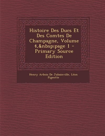 Couverture_Histoire Des Ducs Et Des Comtes De Champagne, Volume 4,&nbsp;page 1 - Primary Source Edition