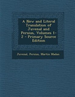 A New and Literal Translation of Juvenal and Persius, Volumes 1-2 - Primary Source Edition