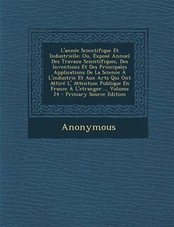 L'année Scientifique Et Industrielle: Ou, Exposé Annuel Des Travaux Scientifiques, Des Inventions Et Des Principales Applications De La S