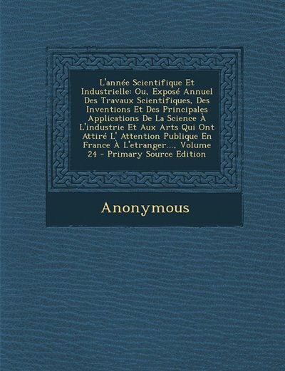 L'année Scientifique Et Industrielle: Ou, Exposé Annuel Des Travaux Scientifiques, Des Inventions Et Des Principales Applications De La S