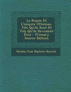 Front cover_La Russie Et L'empire Ottoman, Tels Qu'ils Sont Et Tels Qu'ils Devraient Être - Primary Source Edition
