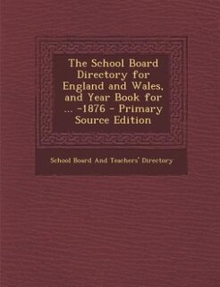 Couverture_The School Board Directory for England and Wales, and Year Book for ... -1876 - Primary Source Edition