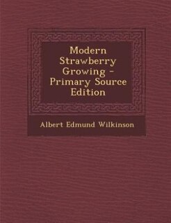 Modern Strawberry Growing - Primary Source Edition