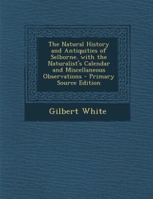 Couverture_The Natural History and Antiquities of Selborne. with the Naturalist's Calendar and Miscellaneous Observations - Primary Source Edition