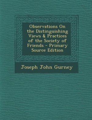 Observations On the Distinguishing Views & Practices of the Society of Friends - Primary Source Edition