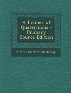 A Primer of Quaternions - Primary Source Edition