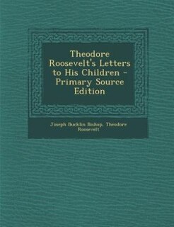 Theodore Roosevelt's Letters to His Children - Primary Source Edition
