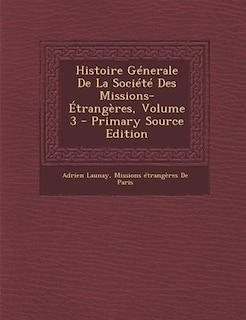 Front cover_Histoire Génerale De La Société Des Missions-Étrangères, Volume 3 - Primary Source Edition