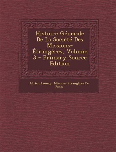 Front cover_Histoire Génerale De La Société Des Missions-Étrangères, Volume 3 - Primary Source Edition