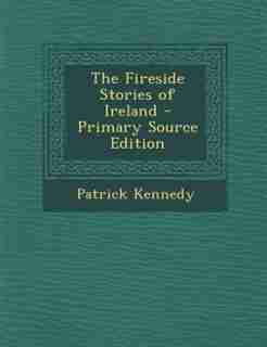 The Fireside Stories of Ireland by Patrick Kennedy