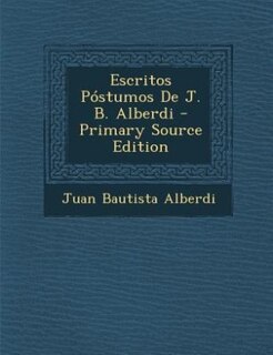 Escritos Póstumos De J. B. Alberdi - Primary Source Edition