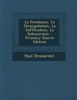 Couverture_La Pendaison, La Strangulation, La Suffocation, La Submersion - Primary Source Edition