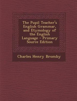 Couverture_The Pupil Teacher's English Grammar, and Etymology of the English Language - Primary Source Edition