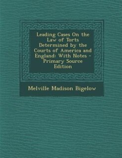 Leading Cases On the Law of Torts Determined by the Courts of America and England: With Notes - Primary Source Edition