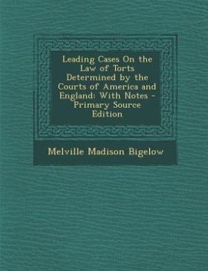 Leading Cases On the Law of Torts Determined by the Courts of America and England: With Notes - Primary Source Edition