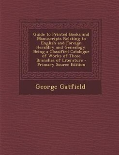 Guide to Printed Books and Manuscripts Relating to English and Foreign Heraldry and Genealogy: Being a Classified Catalogue of Works of Those Branches of Literature - Primary Source Edition