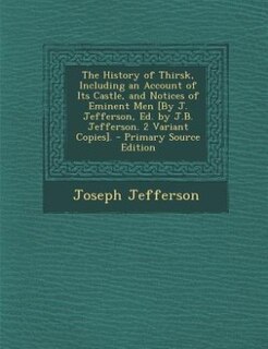 Front cover_The History of Thirsk, Including an Account of Its Castle, and Notices of Eminent Men [By J. Jefferson, Ed. by J.B. Jefferson. 2 Variant Copies]. - Primary Source Edition