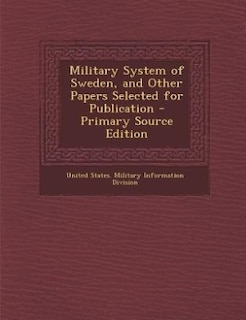 Military System of Sweden, and Other Papers Selected for Publication