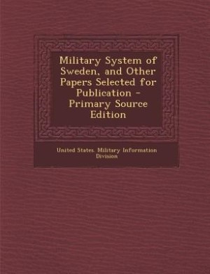 Military System of Sweden, and Other Papers Selected for Publication