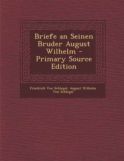 Couverture_Briefe an Seinen Bruder August Wilhelm - Primary Source Edition