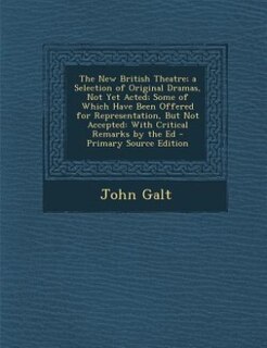 Front cover_The New British Theatre; a Selection of Original Dramas, Not Yet Acted; Some of Which Have Been Offered for Representation, But Not Accepted