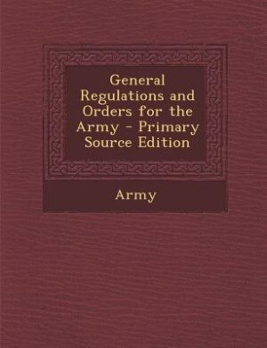 Front cover_General Regulations and Orders for the Army - Primary Source Edition