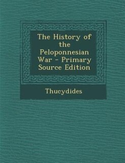 The History of the Peloponnesian War - Primary Source Edition