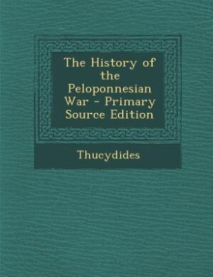 The History of the Peloponnesian War - Primary Source Edition