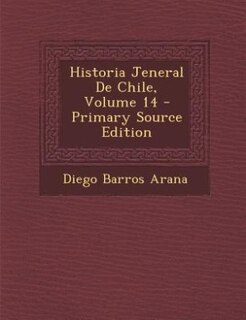 Couverture_Historia Jeneral De Chile, Volume 14 - Primary Source Edition