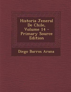 Couverture_Historia Jeneral De Chile, Volume 14 - Primary Source Edition