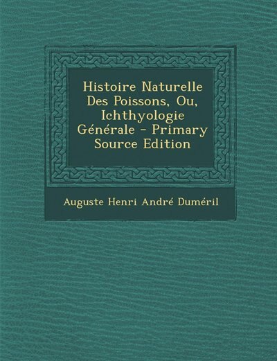 Histoire Naturelle Des Poissons, Ou, Ichthyologie Générale - Primary Source Edition