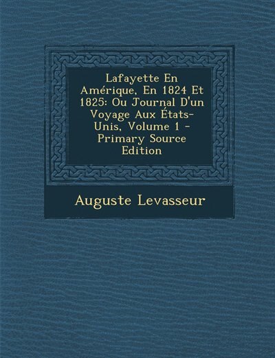 Lafayette En Amérique, En 1824 Et 1825: Ou Journal D'un Voyage Aux États-Unis, Volume 1 - Primary Source Edition